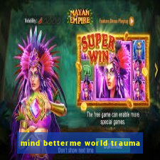 mind betterme world trauma